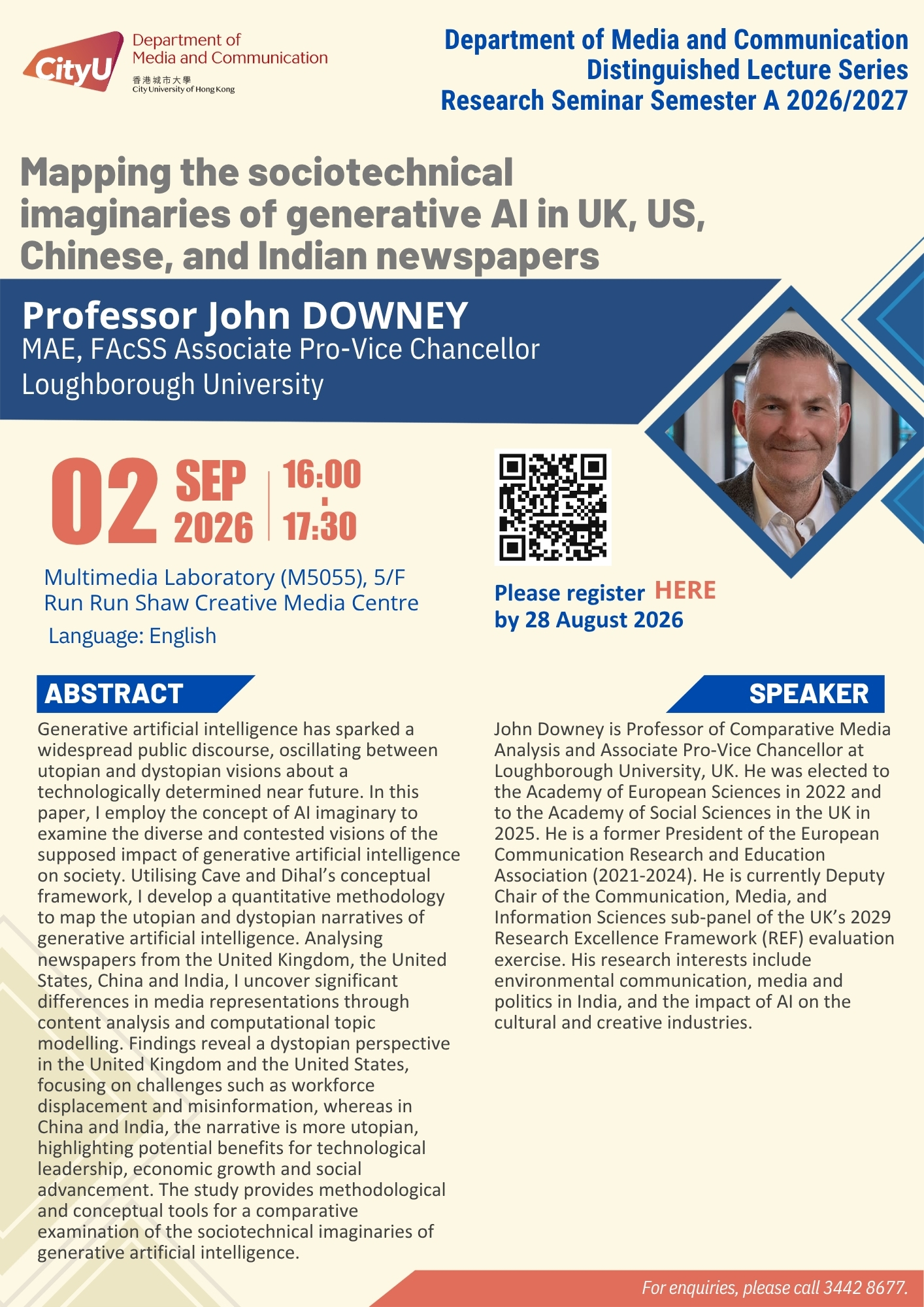 COM Research Seminar: COM Research Seminar: Mapping the sociotechnical imaginaries of generative AI in UK, US, Chinese, and Indian newspapers by Professor John DOWNEY, Comparative Media Analysis and Associate Pro-Vice Chancellor, Loughborough University, UK. Date & Time: 2 September 2026, 16:00 - 17:30. Venue: Multimedia Laboratory (M5055),5/F, Run Run Shaw Creative Media Centre, please click https://www.cityu.edu.hk/com/Public/AppForms/StI_AppForm.aspx?id=1512 to register for the seminar by 28 September 2026. Language: English. Abstract Generative artificial intelligence has sparked a widespread public discourse, oscillating between utopian and dystopian visions about a technologically determined near future. In this paper, I employ the concept of AI imaginary to examine the diverse and contested visions of the supposed impact of generative artificial intelligence on society. Utilising Cave and Dihal’s conceptual framework, I develop a quantitative methodology to map the utopian and dystopian narratives of generative artificial intelligence. Analysing newspapers from the United Kingdom, the United States, China and India, I uncover significant differences in media representations through content analysis and computational topic modelling. Findings reveal a dystopian perspective in the United Kingdom and the United States, focusing on challenges such as workforce displacement and misinformation, whereas in China and India, the narrative is more utopian, highlighting potential benefits for technological leadership, economic growth and social advancement. The study provides methodological and conceptual tools for a comparative examination of the sociotechnical imaginaries of generative artificial intelligence. About the speaker: John Downey is Professor of Comparative Media Analysis and Associate Pro-Vice Chancellor at Loughborough University, UK. He was elected to the Academy of European Sciences in 2022 and to the Academy of Social Sciences in the UK in 2025. He is a former President of the European Communication Research and Education Association (2021-2024). He is currently Deputy Chair of the Communication, Media, and Information Sciences sub-panel of the UK’s 2029 Research Excellence Framework (REF) evaluation exercise. His research interests include environmental communication, media and politics in India, and the impact of AI on the cultural and creative industries. For enquiries, please call 34428677.